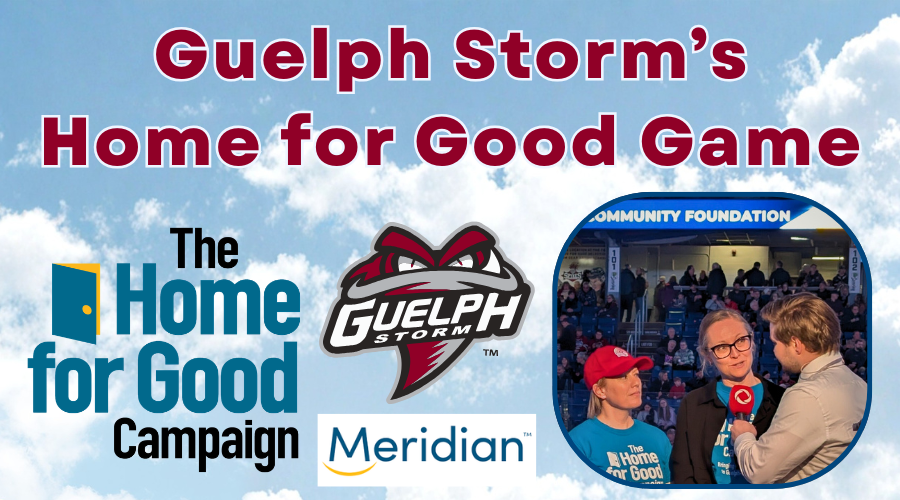 Guelph Storm's Home for Good Game with logos from the Home for Good Campaign, Meridian CU, Guelph Storm and a photo of an interview scene from the game.