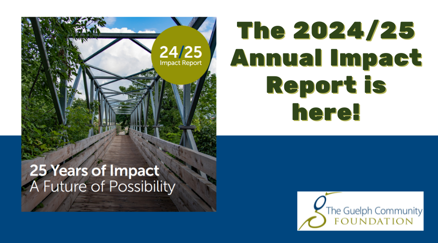 Photo of one of Guelph's iconic bridges: wooden pedestrian bridge framed by metal beams surrounded by green trees under a blue sky. Text reading: 25 Years of Impact A Future of Possibility. The 2024/25 Annual Impact Report is here! The Guelph Community Foundation logo.