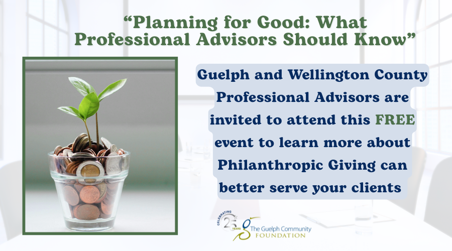 Graphic image with a stock photo of a plastic up filled with coins on a windowsill with a small plant growing out of the cup. Text reads: Planning for Good: What Professional Advisors Should Know. Guelph and Wellington County Professional Advisors are invited to attend this free vent to learn more Philanthropic Giving can better serve your clients! Friday Nov 21 7:45 - 9:30 AM BDO Office